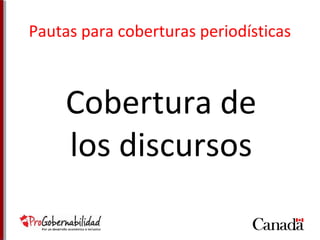 Pautas para coberturas periodísticas 
Cobertura de 
los discursos 
 