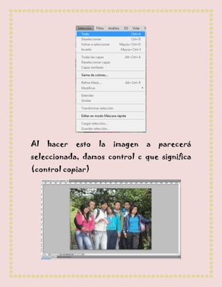 Al   hacer   esto   la   imagen   a   parecerá
seleccionada, damos control c que significa
(control copiar)
 
