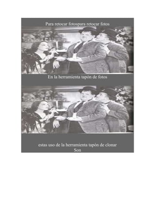 Para retocar fotospara retocar fotos




     En la herramienta tapón de fotos




estas uso de la herramienta tapón de clonar
                    Son
 