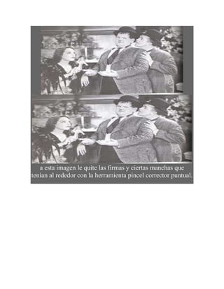 a esta imagen le quite las firmas y ciertas manchas que
tenían al rededor con la herramienta pincel corrector puntual.
Herramienta tapón de clonar
uso de la uso de la herramienta tapón de clona
herramienta tapón de clonar

estas son variaspara retocar fotos


estas Sonymascaran de enfoque
 