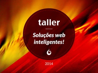 Soluções web
inteligentes!
2014
 