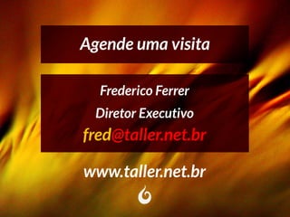 Frederico Ferrer
Diretor Executivo
fred@taller.net.br
www.taller.net.br
Agende uma visita
 