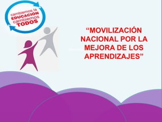 Movilización
“MOVILIZACIÓN
NACIONAL POR LA
MEJORA DE LOS
APRENDIZAJES”
 