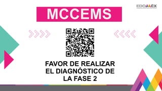 FAVOR DE REALIZAR
EL DIAGNÓSTICO DE
LA FASE 2
MCCEMS
 