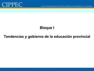 Bloque I Tendencias y gobierno de la educación provincial 