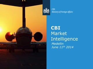 Medellin
June 11th 2014
CBI
Market
Intelligence
 