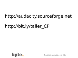 http://audacity.sourceforge.net http://bit.ly/taller_CP 