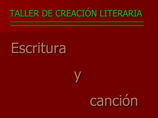 Escritura  y  canción TALLER DE CREACIÓN LITERARIA 