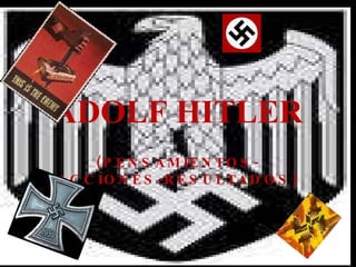 ADOLF HITLER (PENSAMIENTOS-ACCIONES-RESULTADOS) 