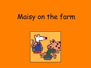 Maisy on the farm 