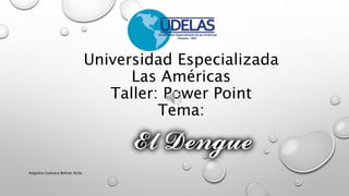 Universidad Especializada
Las Américas
Taller: Power Point
Tema:
Angelica Guevara Bolívar Ávila
 