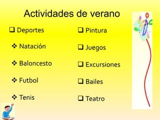 Actividades de verano
 Natación
 Baloncesto
 Futbol
 Tenis
 Pintura
 Juegos
 Excursiones
 Bailes
 Teatro
 Deportes
 