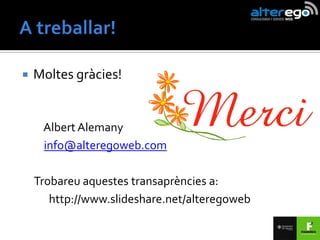    Moltes gràcies!


     Albert Alemany
     info@alteregoweb.com

    Trobareu aquestes transaprències a:
       http://www.slideshare.net/alteregoweb
 