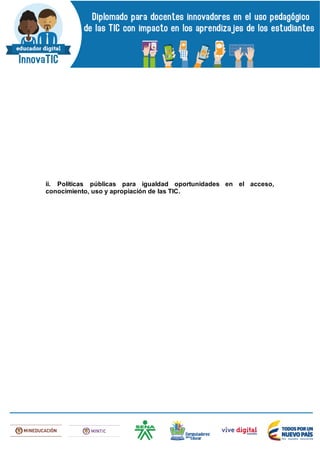 ii. Políticas públicas para igualdad oportunidades en el acceso,
conocimiento, uso y apropiación de las TIC.
 