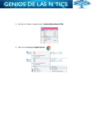 3. Dar clic en: Archivo - Guardar como - NombreDelEstudiante.HTML
4. Abrir con el Navegador Google Chrome