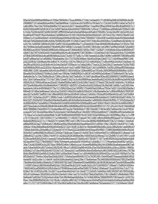 95a3252e0869a0888ac41f39a7869d9c73cac8999c713dc1a3eeb5171d5965a0683256899c4e38
29986677d1a0ad8dcedf4b75a09e86be112d3cec2d7b0f97a1f03e47c173c5d7b2f651dda7a7fc51f
ca6c8f0c7be10e7000ed9ef6e707aecb2c9271deebebf65e11ead922f6a2d5b63ac88c8daf64001c1
6d5030bbe8f032b634372a1b8879a0ac82a44640798640fe1cf4ce173d68eeca9fa82a67656d7c94
b142e7025b4e097e0803049f1dfff0055e5a434a5af48dacd05a637f0b9fc72cb23b2f91dd324fc3c0
6ca60e4f7bb5f1fb224ab6a37a888b42a16165100445e5b9dc692d341357dc276c14b0378a491dd
00fee7c31e280a5bb41d3d555bda2564b24463a27b627994607100c0081ea4823eeb4559a4e8a6
b83a57b628a9a50d6c4d0e7658f240c9f41f12b637aed15977b8c92c94058cc72daf8a4c92d04e1d
c2475c1e99561680b4525672ef915532ae98b48a71c25ae63b70ee369d8380dba9ea7d1653c799
4b7548de3e5a85da66d746e84b2691889b7c3cdab70c4957360c8e1e43f847a0f9e549d672be667
883f80cac0fc6784b8038f82d4c0fdacac673b8dd6501855c768713282f115408ddc55ac0d6069c97
c8d073b75f743493d3014ab586a5834cdb3da64673679096c1103ef3bd7d07fd2a2b54dc753495f4
d79b835f0495b0c8ca696568cb23cb73cb61f77a8c1c7991beeb0cb38b7d0ffe1e869f479658fce5f0
bddf7af8ee5a7a1af566b709a8ab6e10c770792f9398ee16b40c00de23b677271d54f9ae0f687348
2d232083b10b96ad34b3d6d741434f3c1007e7f6b5327031b80492e77c8fcd4fbb34d4d74a5bdc16
3e2f6ca59242c2c63b8c443c5ed3e0df1f2f9acb1e7a6a2d6c77ea3c223e539c27ea4ada7b2fa7fdf2
5d0888bb0f00ca22200a19daedb45cb41dc01a9f67f6602a013d1e59f90fc7a0f5c299aaff00b6dabe
468cf6612061abaa8e3dfc40cbcff485316934d92a129be98f2ce783c6c39009f9a92699bf6a1d391
8badb054328dd27048e2c2e81ee1f95de19dfd0f92d1c903f1ef348f42a5d6ad1f7b8b4a457fa1e2a
8a6a9e3e7c10e78d8c6bcb738fcc36cfa7dd75e6d5c141b87abd8be0f0ec8f22866f427dfdff00dee5
bfa13b41b6eac60a77014b736b72ea673b21e3c4b0f88f4ea3eeb6ba823d393c8c6df64a2e6463b8
269435c01f982a90acecf2ed516a8af568a3a8033c6236b70e201f79ad278b3e581b8dd4c74369cb
d57f2a4bfdbe46c45d9e6d4b471960f021dbf5f31d3e4bcfcb92326ba23b3fe0d61a66b1ca539534e
be4de4c340c44f056b6377fa15129fd32be22a74f0ff2170d46f3e0298ca7f50a7d05152d38029e9a1
880e819186e3e8beea7a0c2ca7b55f31f4b0553a8b5256d34128c8ada6e3e1cf88c6f8db076f2f35f
abc527e3bf873aff0014b188e98f263943a3938491b9ce31d00dc1f50adf554f6b9452cd573d7b984
d3416f11b5e0ec242f713f66b7eab1cb8955d9d5a6cd2524aeab8fb2ab8ed310d654b00a874b6c7d
6b232f1302fe59700edfe048e9e0ba66cd63b5d8e0e4daa8a1a669d9c58def3bf99c773f32b9ae5b7
dc686282b27a2a8822790e8a59232d693d46095d3569ad65cad7495d1fbb510b2503cb88029827
d4f75ba3abc434fe4638b849b4dbbdf6b3d6888ba4f24222200a95ff0010170125c2d16c61fdd46fa8
9067f8886b7fa5df557515cbbaf6ec6f7ac2e75b9262e71861f2e0677463e3827e6ba34b1bc97f832
ccea2472418c2e95ec90e7b3cb3edd1920fa4af5ce14b49515f5022a68dcf7138d86cdf53e4afeb3d
7416ea1a7a3a43cb8a08db1b3876d80ebfdd5f59916c97246183e5960ac2d1d05f98ec36a1c1c3f8
c751f15bc041190720f42171a766d465111483577aba474513981dfb4c6fbfbbff00aa2f1d1555ee1a
8a8a92f65032371c11fbd20741e9e67ff87cb513f8753cc5e38982488969e8470b7214e6e11be4a0
a88e068323a27358dce0138d82ad5b248a5d6db05ea48ad3541c609c10fe13820019c83f1017afb
3482e149a368a96ed0490d540e92373241838123b07e18e9e9858b0d6c32dc39b2b4b1ee698c07
756bb3b83f4c294a88c5725de49747476e42222b998444400aa4f54f6617396f36b8684466cf0d34
504d541ed6b99824c8f2d272492e73b6cee70aec514d5978c01494e49df7e1df89de007cfeead1c9
286e8527ca34b7286c74d4f151d2db226363688a08e1690f3e03246ee27d72b6f67d1d474f41ccb9
f339ceefb8365204431eeedd7d4af4e98d3eea570b85c4075638771877e483ff2fd3a2da5fa6e4db6
403ac8447f2277fb656697764b7644ae4ca4a5a591f454fcb7c9dd8c71171f4ea4ee54e6921e452c
30e73cb63599f3c0c2875ba1f6fbf5346e198e0ccce1fcbeeffb88fa29b2443088b5ba8abeaed967a8
abb7dbe5b854c6072e9a3382f2481f6ce7cf65620a8fb44d5b25a35b565bfd84cd3bcc269dc1f869c
b5b8e21d7decf4fb2bb467033d7c573bea2d31adf58dfe3bbd5d8a4a5c96339803622d634ec7878b
8b6cf8eff00602e69b533db23991d26e0fe676ea01e1d5546682b5b5f0b4f22a1dc3281f95fe07e7fa
8f55b6d377fa4bc36a29a29db2565170b6a5addf8490707e783f039519d495e6f76aaaa0b8b63652
4adef91dd2cc6e1c1de041dd543d9cdea6d23ae228e178a9a4aa7fb34859b09585ddd78f220e0fd4
78a56e49d3e8bc56eb9c370693087823a870fee8a483da88880c3b3838383e0a97bedbf58bea98c
11456f10bb2c9855b4b8fa82ddc7d02ba08c823247aa8c5d2c3572d499207199aef17b86543564a
74683465caf56965432fb5c6e2d7f098bbee2e8cef9ef3867076dbd16fabaef15ca263034c7cb771b
838e73b103f52bc0fb15c5871ece4fab482b4d7cb16a87772d5451b848dc39f23f0587d078f550d6c
4f2c91e94aea185d592cd3b5b33e4e01d4e1ad1b7dc95278eb29a500c73b1d9e801dfe8a9ab7f65
9a8aa67e655d75352e4e4c9de7bb3f6dfe6ae0b6dbe1b7d3b638f2e78680f90f57903aa2b124970c
f5ac10e3f980f92fd22b15318c8c1cfe8bcdf87d273799ecece33d4af522022dabb43d0ea5a68e2f69
a8a17c7271875390438e318735c0823e8b53a7bb26d3f67ab8eba792aebeb237713249e4e16b4f
 