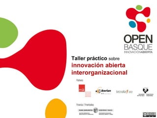 Taller práctico sobre
innovación abierta
interorganizacional
 