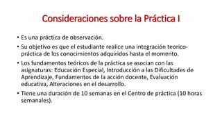 Consideraciones sobre la Práctica I
• Es una práctica de observación.
• Su objetivo es que el estudiante realice una integ...