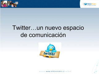 Twitter…un nuevo espacio
de comunicación
 