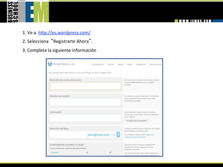 1. Ve a  hhp://es.wordpress.com/  
2. Selecciona   Registrarte Ahora . 
3. Completa la siguiente información 
 