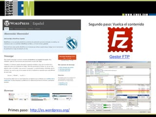 Segundo paso: Vuelca el contenido




                                                     Gestor FTP




Primes paso:  hhp://es.wordpress.org/ 
 