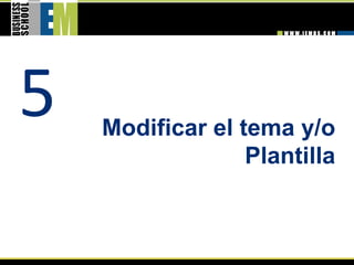 5   Modificar el tema y/o
                  Plantilla 
 