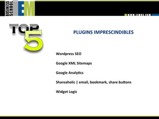 PLUGINS IMPRESCINDIBLES 



Wordpress SEO 
 
Google XML Sitemaps 
 
Google AnalyGcs 
 
Shareaholic | email, bookmark, share bukons 
 
Widget Logic 
 
 
 