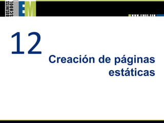 12 
  Creación de páginas
             estáticas 
 