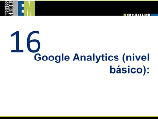 16 
 Google Analytics (nivel
               básico): 
 