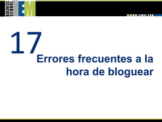 17 
 Errores frecuentes a la
       hora de bloguear 
 