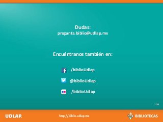 Dudas:
pregunta.biblio@udlap.mx
Encuéntranos también en:
/biblioUdlap
@biblioUdlap
/biblioUdlap
2014
 