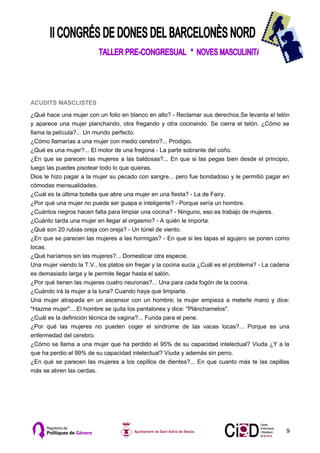 ACUDITS MASCLISTES

¿Qué hace una mujer con un folio en blanco en alto? - Reclamar sus derechos.Se levanta el telón
y aparece una mujer planchando, otra fregando y otra cocinando. Se cierra el telón. ¿Cómo se
llama la película?... Un mundo perfecto.
¿Cómo llamarías a una mujer con medio cerebro?... Prodigio.
¿Qué es una mujer?... El motor de una fregona - La parte sobrante del coño.
¿En que se parecen las mujeres a las baldosas?... En que si las pegas bien desde el principio,
luego las puedes pisotear todo lo que quieras.
Dios le hizo pagar a la mujer su pecado con sangre... pero fue bondadoso y le permitió pagar en
cómodas mensualidades.
¿Cuál es la última botella que abre una mujer en una fiesta? - La de Fairy.
¿Por qué una mujer no puede ser guapa e inteligente? - Porque sería un hombre.
¿Cuántos negros hacen falta para limpiar una cocina? - Ninguno, eso es trabajo de mujeres.
¿Cuánto tarda una mujer en llegar al orgasmo? - A quién le importa.
¿Qué son 20 rubias oreja con oreja? - Un túnel de viento.
¿En que se parecen las mujeres a las hormigas? - En que si les tapas el agujero se ponen como
locas.
¿Qué haríamos sin las mujeres?... Domesticar otra especie.
Una mujer viendo la T.V., los platos sin fregar y la cocina sucia ¿Cuál es el problema? - La cadena
es demasiado larga y le permite llegar hasta el salón.
¿Por qué tienen las mujeres cuatro neuronas?... Una para cada fogón de la cocina.
¿Cuándo irá la mujer a la luna? Cuando haya que limpiarla.
Una mujer atrapada en un ascensor con un hombre; la mujer empieza a meterle mano y dice:
"Hazme mujer"... El hombre se quita los pantalones y dice: "Plánchamelos".
¿Cuál es la definición técnica de vagina?... Funda para el pene.
¿Por qué las mujeres no pueden coger el síndrome de las vacas locas?... Porque es una
enfermedad del cerebro.
¿Cómo se llama a una mujer que ha perdido el 95% de su capacidad intelectual? Viuda ¿Y a la
que ha perdio el 99% de su capacidad intelectual? Viuda y además sin perro.
¿En qué se parecen las mujeres a los cepillos de dientes?... En que cuanto más te las cepillas
más se abren las cerdas.




                                                                                                 9
 