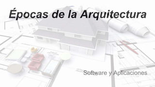 Épocas de la Arquitectura
Software y Aplicaciones
 