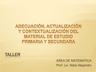 TALLER
AREA DE MATEMATICA
Prof. Lic. Nieto Alejandro

 