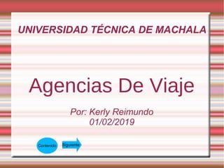UNIVERSIDAD TÉCNICA DE MACHALA
Agencias De Viaje
Por: Kerly Reimundo
01/02/2019
Contenido Siguiente
 