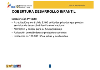 Tema de la presentación




COBERTURA DE PROTECCION ESPECIAL
        72.000 niños y adolescentes en prestaciones integrale...