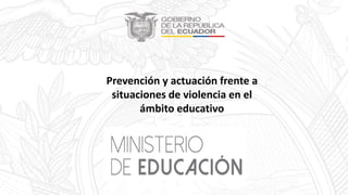 Prevención y actuación frente a
situaciones de violencia en el
ámbito educativo
 