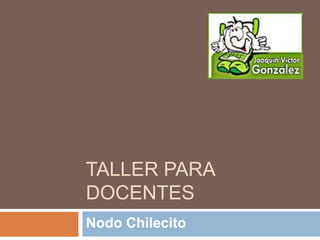 TALLER PARA
DOCENTES
Nodo Chilecito
 