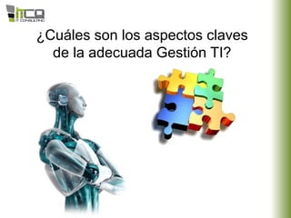 ¿Cuáles son los aspectos claves
de la adecuada Gestión TI?
 