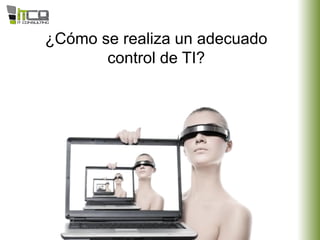 ¿Cómo se realiza un adecuado
control de TI?
 