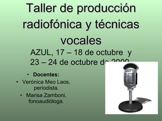 Taller de producción radiofónica y técnicas vocales AZUL, 17 – 18 de octubre  y 23 – 24 de octubre de 2009   ,[object Object],[object Object],[object Object]
