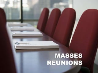 MASSES
REUNIONS
 