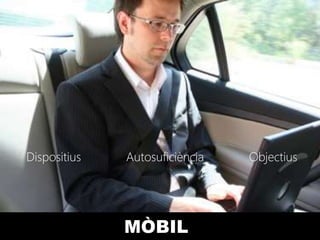 Dispositius   Autosuficiència   Objectius




              MÒBIL
 