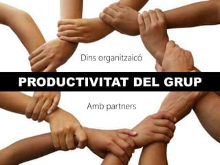 Dins organitzaicó


PRODUCTIVITAT DEL GRUP
        Amb partners
 