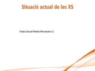 Situació actual de les XS



Vídeo Social Media Revolution 2
 