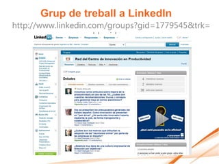 Grup de treball a LinkedIn
http://www.linkedin.com/groups?gid=1779545&trk=
                     hb_side_g
 