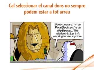 Cal seleccionar el canal dons no sempre
        podem estar a tot arreu
 