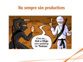 No sempre són productives
 