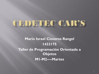 Mario Israel Cisneros Rangel
              1433175
Taller de Programación Orientada a
              Objetos
          M1-M2----Martes


                                     1
 