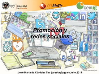Campus Científicos de Verano 2014
Promoción yPromoción y
redes socialesredes sociales
José María de Córdoba Zea josedcz@ugr.es julio 2014
imagen: wilgengebroed flickr
 